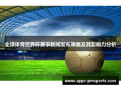 全球体育世界杯赛事新闻发布策略及其影响力分析
