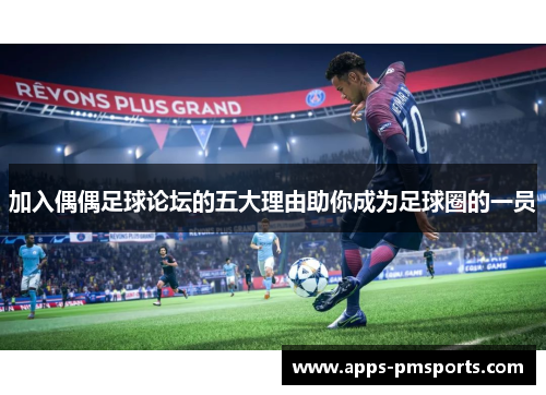 加入偶偶足球论坛的五大理由助你成为足球圈的一员
